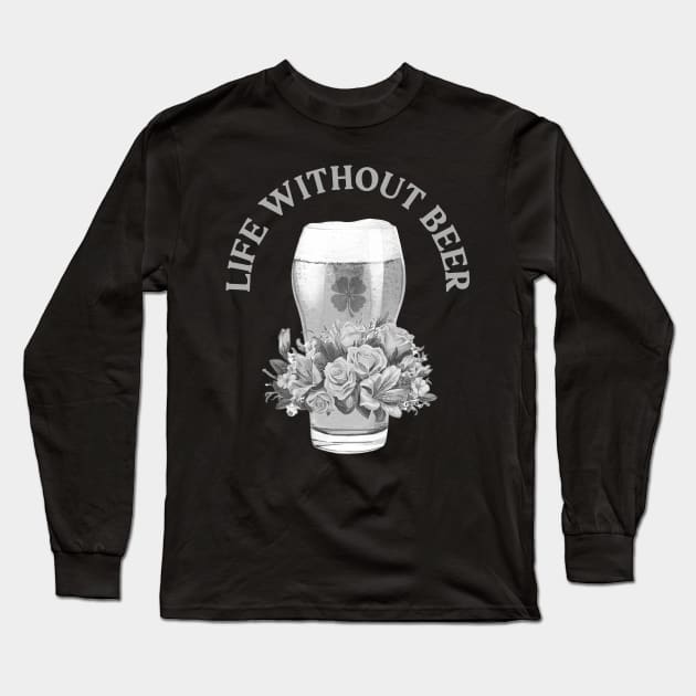 LIFE WITHOUT IRISH BEER? FORGET ABOUT IT! BLACK & WHITE GLASS & ROSES Long Sleeve T-Shirt by Eire